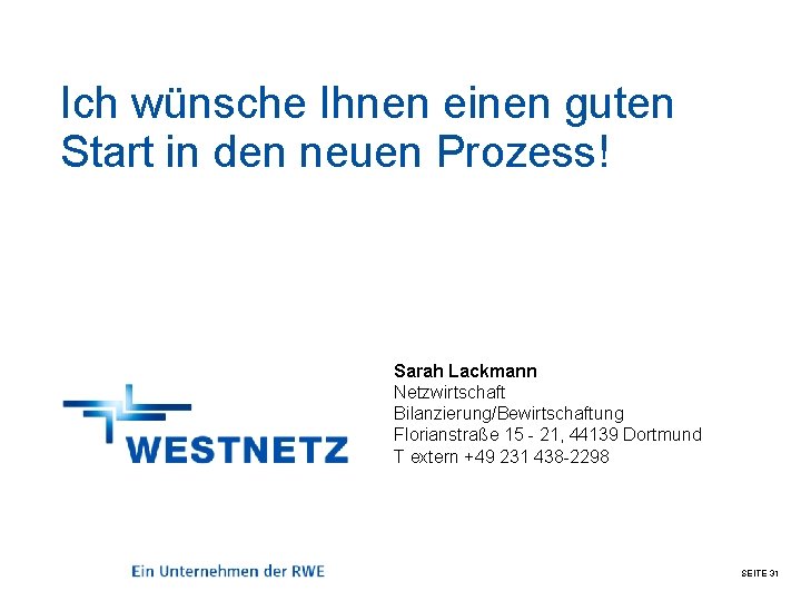 Ich wünsche Ihnen einen guten Start in den neuen Prozess! Sarah Lackmann Netzwirtschaft Bilanzierung/Bewirtschaftung