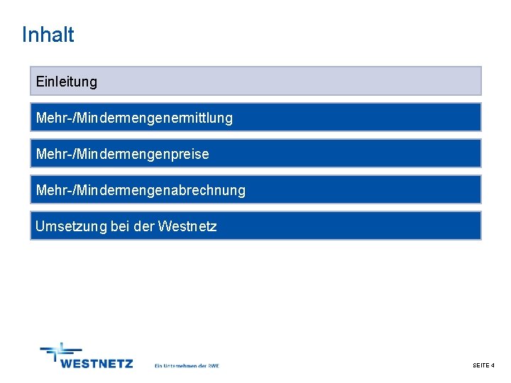 Inhalt Einleitung Mehr-/Mindermengenermittlung Mehr-/Mindermengenpreise Mehr-/Mindermengenabrechnung Umsetzung bei der Westnetz SEITE 4 