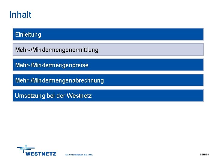 Inhalt Einleitung Mehr-/Mindermengenermittlung Mehr-/Mindermengenpreise Mehr-/Mindermengenabrechnung Umsetzung bei der Westnetz SEITE 9 