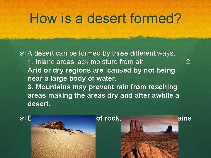 How is a desert formed? A desert can be formed by three different ways: