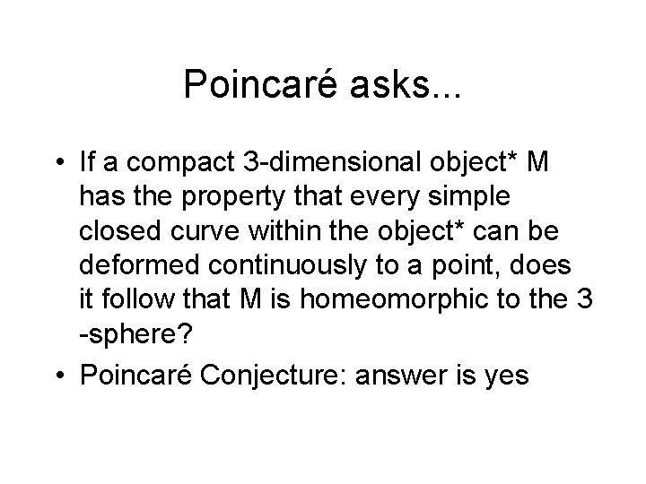 Poincaré asks. . . • If a compact 3 -dimensional object* M has the