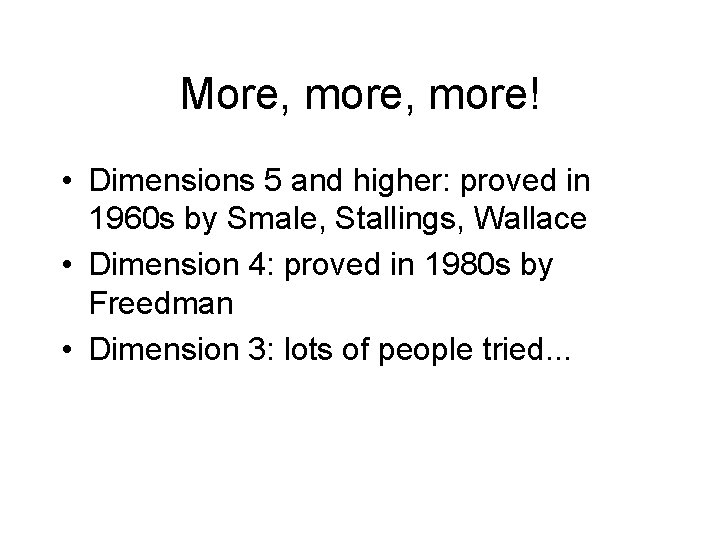 More, more! • Dimensions 5 and higher: proved in 1960 s by Smale, Stallings,