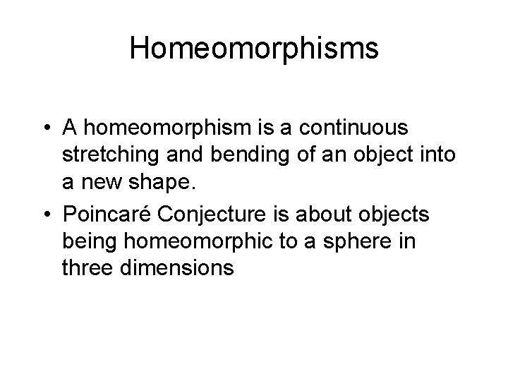 Homeomorphisms • A homeomorphism is a continuous stretching and bending of an object into