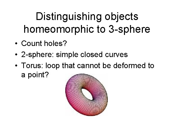 Distinguishing objects homeomorphic to 3 -sphere • Count holes? • 2 -sphere: simple closed