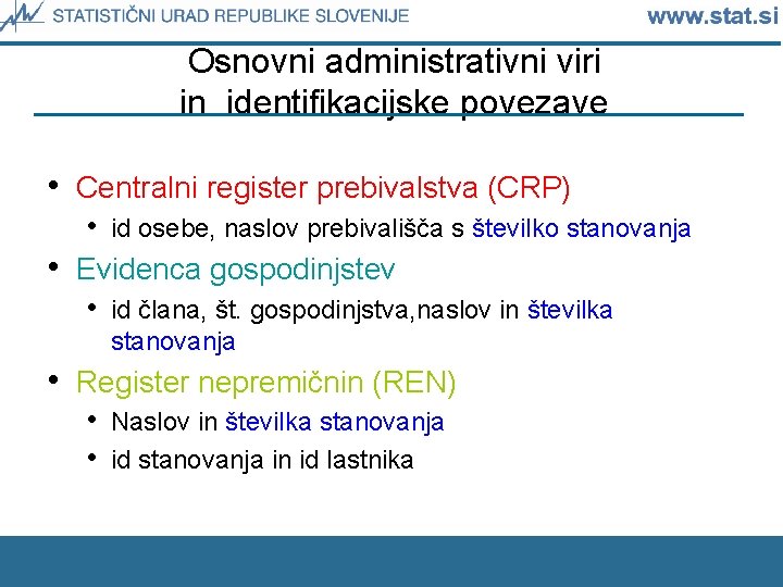 Osnovni administrativni viri in identifikacijske povezave • Centralni register prebivalstva (CRP) • id osebe,