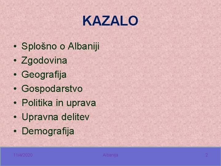 KAZALO • • Splošno o Albaniji Zgodovina Geografija Gospodarstvo Politika in uprava Upravna delitev