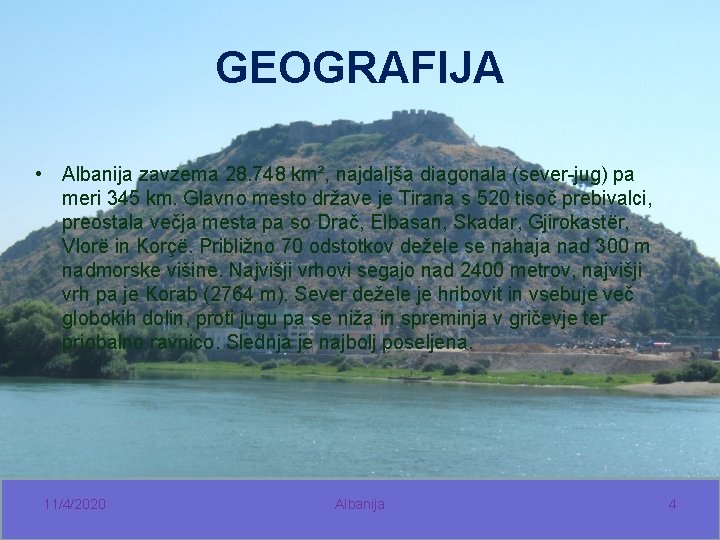 GEOGRAFIJA • Albanija zavzema 28. 748 km², najdaljša diagonala (sever-jug) pa meri 345 km.