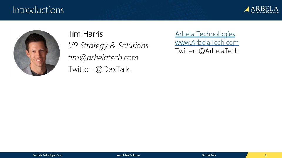 Introductions Tim Harris VP Strategy & Solutions tim@arbelatech. com Twitter: @Dax. Talk © Arbela