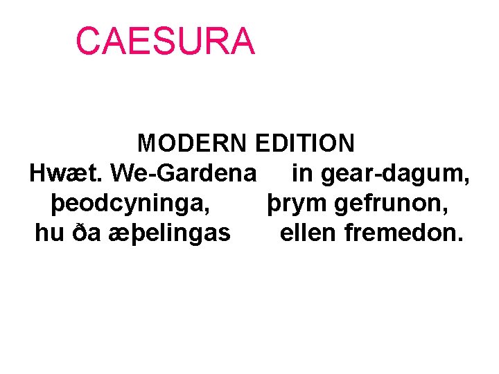 CAESURA MODERN EDITION Hwæt. We-Gardena in gear-dagum, þeodcyninga, þrym gefrunon, hu ða æþelingas ellen
