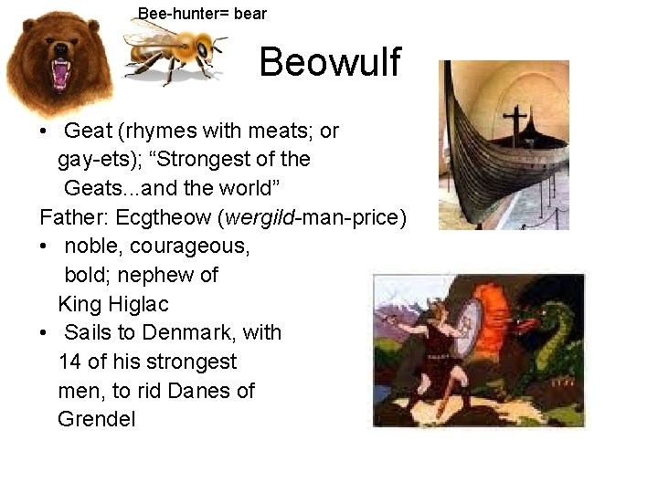 Bee-hunter= bear Beowulf • Geat (rhymes with meats; or gay-ets); “Strongest of the Geats.