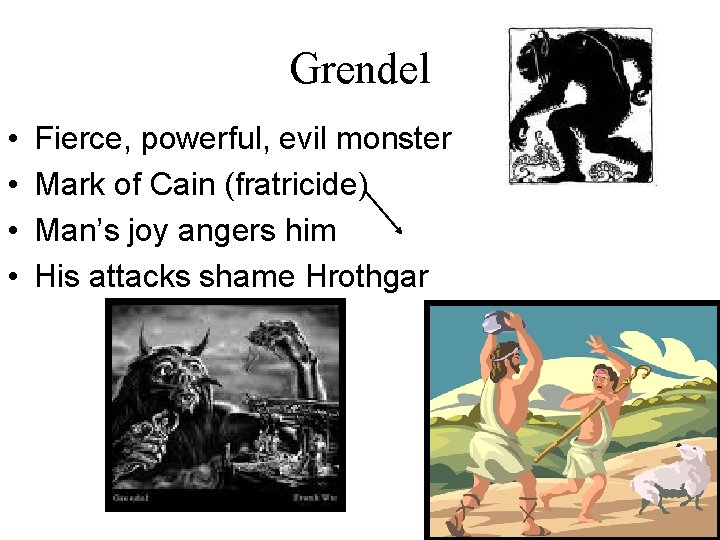 Grendel • • Fierce, powerful, evil monster Mark of Cain (fratricide) Man’s joy angers