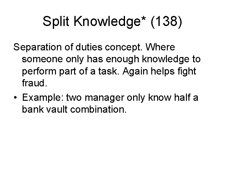 Split Knowledge* (138) Separation of duties concept. Where someone only has enough knowledge to