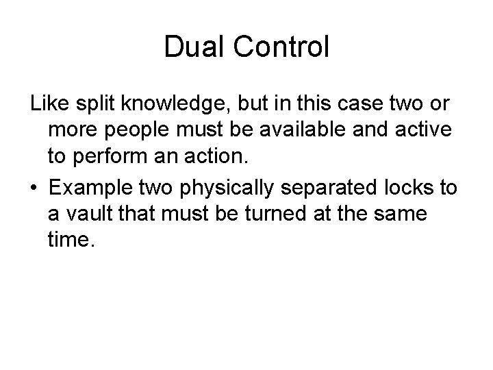 Dual Control Like split knowledge, but in this case two or more people must
