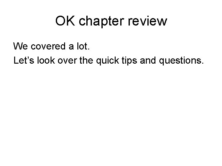 OK chapter review We covered a lot. Let’s look over the quick tips and