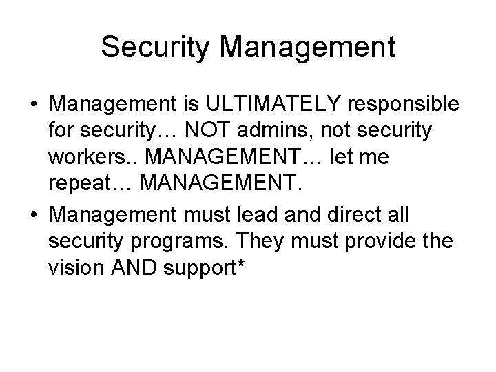 Security Management • Management is ULTIMATELY responsible for security… NOT admins, not security workers.
