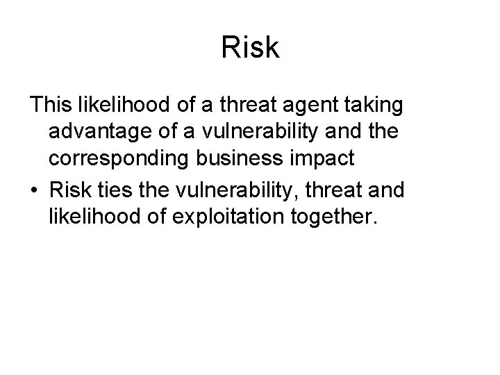 Risk This likelihood of a threat agent taking advantage of a vulnerability and the