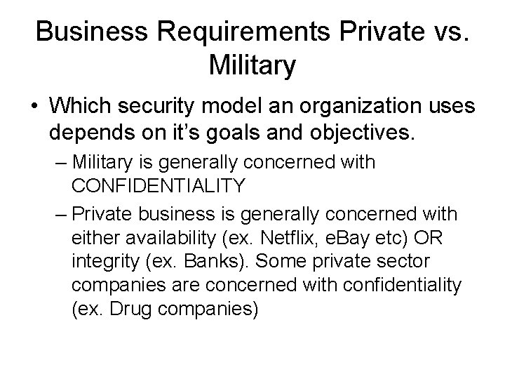 Business Requirements Private vs. Military • Which security model an organization uses depends on