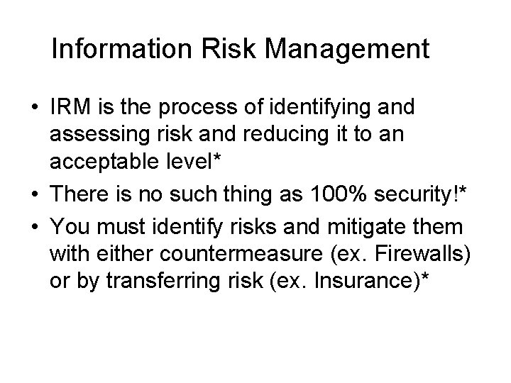 Information Risk Management • IRM is the process of identifying and assessing risk and