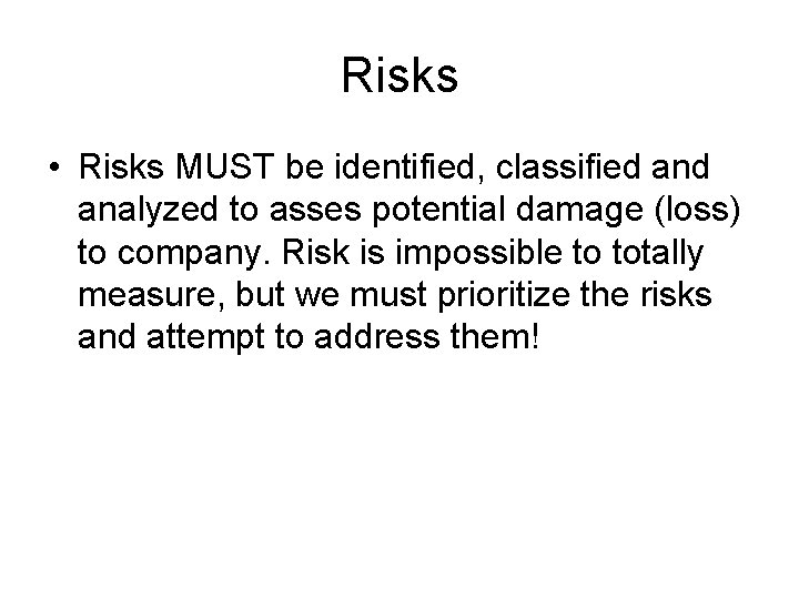 Risks • Risks MUST be identified, classified analyzed to asses potential damage (loss) to