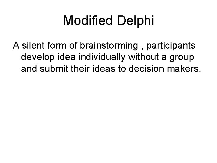 Modified Delphi A silent form of brainstorming , participants develop idea individually without a