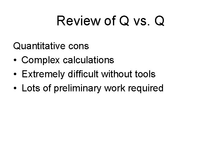 Review of Q vs. Q Quantitative cons • Complex calculations • Extremely difficult without