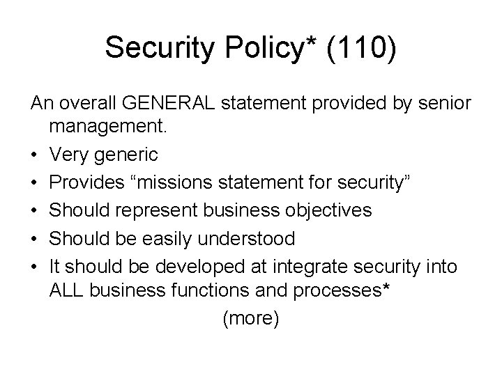 Security Policy* (110) An overall GENERAL statement provided by senior management. • Very generic