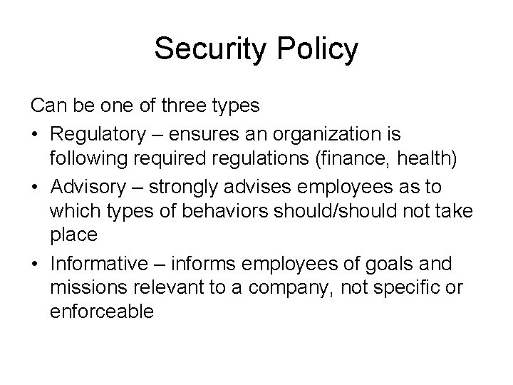 Security Policy Can be one of three types • Regulatory – ensures an organization