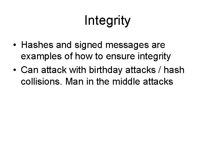 Integrity • Hashes and signed messages are examples of how to ensure integrity •