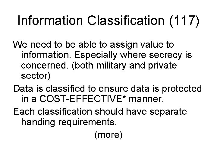 Information Classification (117) We need to be able to assign value to information. Especially
