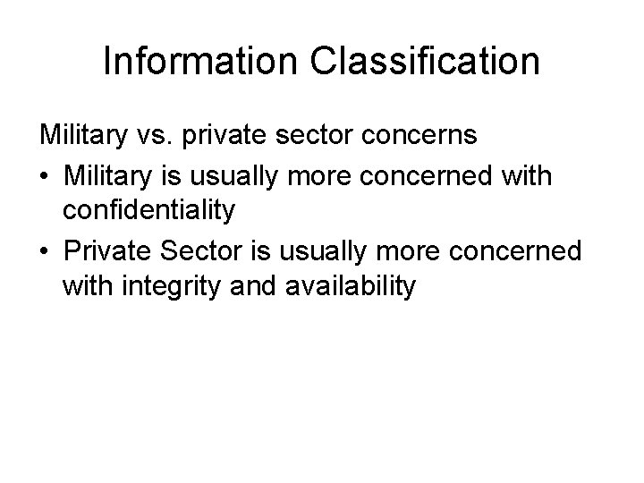 Information Classification Military vs. private sector concerns • Military is usually more concerned with