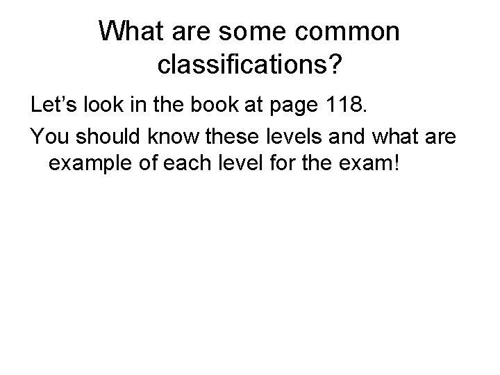 What are some common classifications? Let’s look in the book at page 118. You