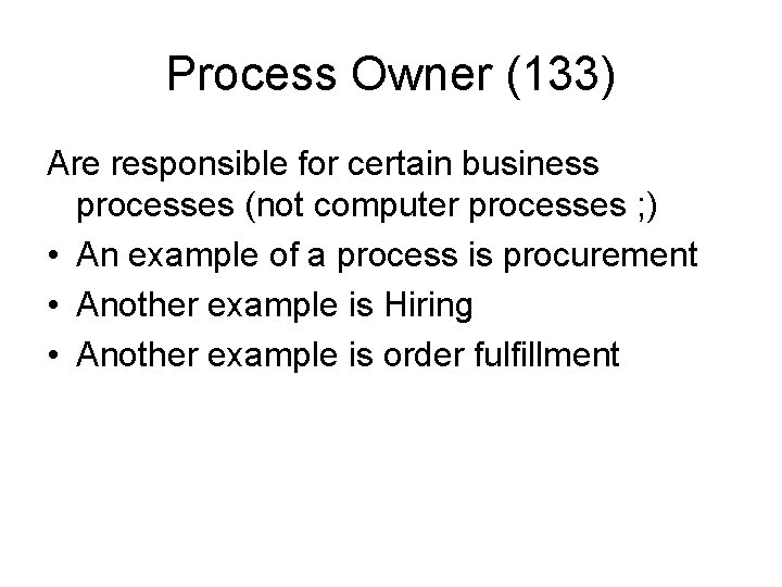 Process Owner (133) Are responsible for certain business processes (not computer processes ; )