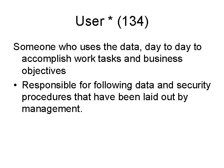 User * (134) Someone who uses the data, day to accomplish work tasks and