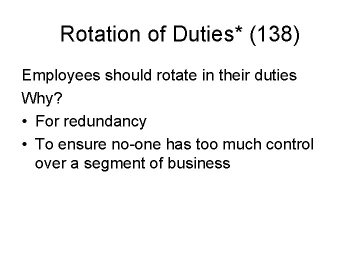 Rotation of Duties* (138) Employees should rotate in their duties Why? • For redundancy