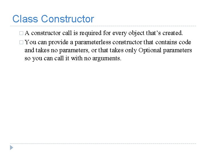 Class Constructor � A constructor call is required for every object that’s created. �