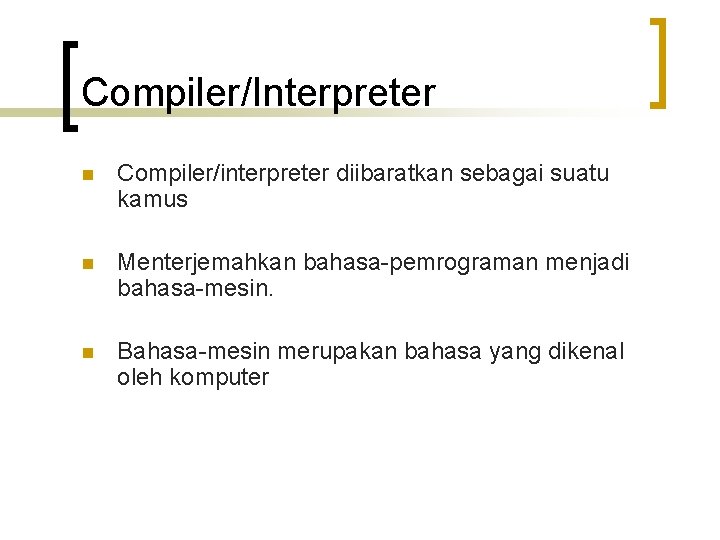 Compiler/Interpreter n Compiler/interpreter diibaratkan sebagai suatu kamus n Menterjemahkan bahasa-pemrograman menjadi bahasa-mesin. n Bahasa-mesin