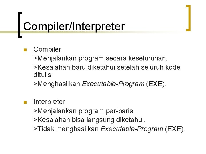 Compiler/Interpreter n Compiler >Menjalankan program secara keseluruhan. >Kesalahan baru diketahui setelah seluruh kode ditulis.