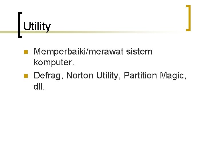 Utility n n Memperbaiki/merawat sistem komputer. Defrag, Norton Utility, Partition Magic, dll. 