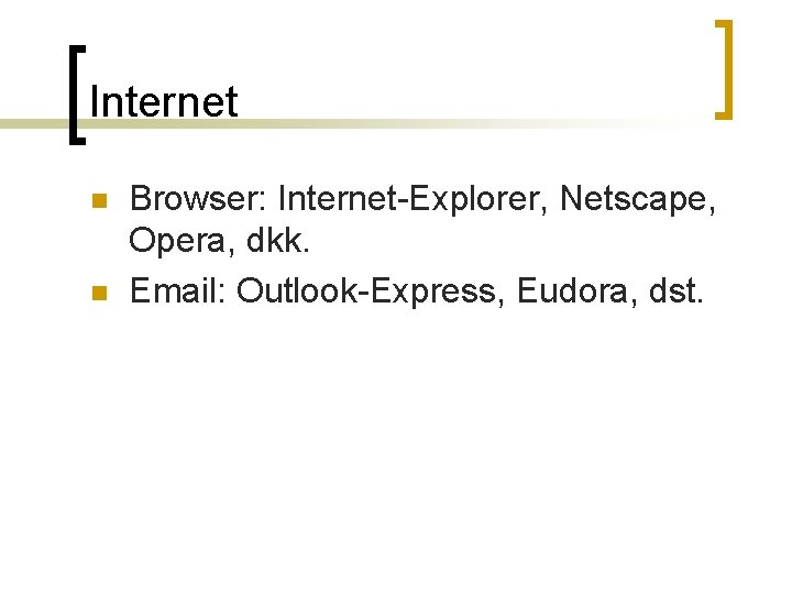 Internet n n Browser: Internet-Explorer, Netscape, Opera, dkk. Email: Outlook-Express, Eudora, dst. 