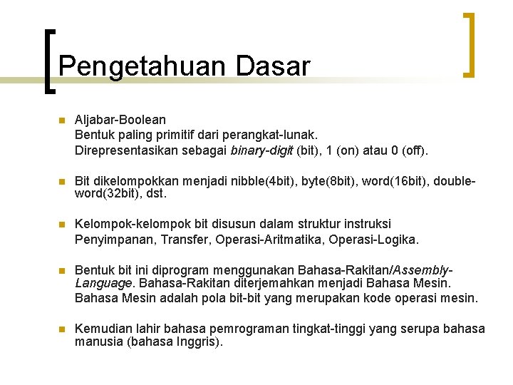 Pengetahuan Dasar n Aljabar-Boolean Bentuk paling primitif dari perangkat-lunak. Direpresentasikan sebagai binary-digit (bit), 1