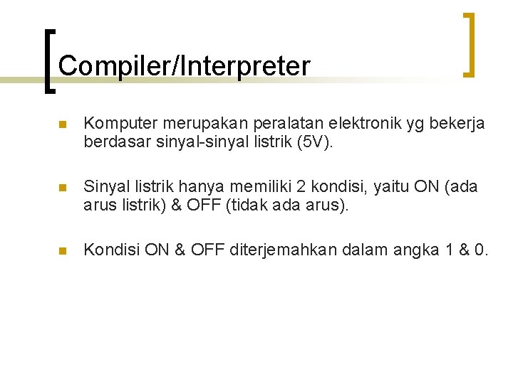 Compiler/Interpreter n Komputer merupakan peralatan elektronik yg bekerja berdasar sinyal-sinyal listrik (5 V). n