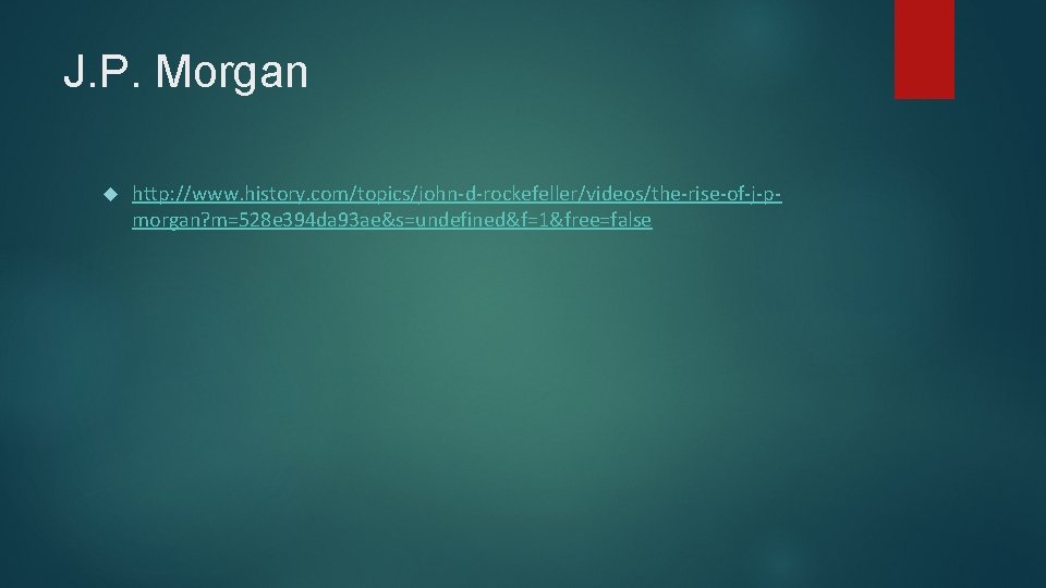 J. P. Morgan http: //www. history. com/topics/john-d-rockefeller/videos/the-rise-of-j-pmorgan? m=528 e 394 da 93 ae&s=undefined&f=1&free=false 