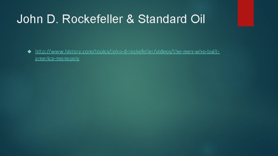 John D. Rockefeller & Standard Oil http: //www. history. com/topics/john-d-rockefeller/videos/the-men-who-builtamerica-monopoly 