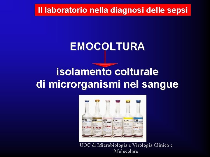 Il laboratorio nella diagnosi delle sepsi EMOCOLTURA isolamento colturale di microrganismi nel sangue UOC