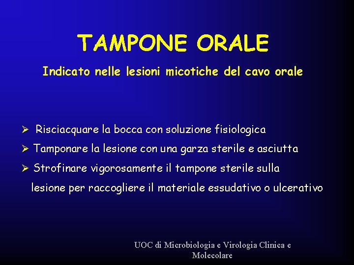 TAMPONE ORALE Indicato nelle lesioni micotiche del cavo orale Ø Risciacquare la bocca con