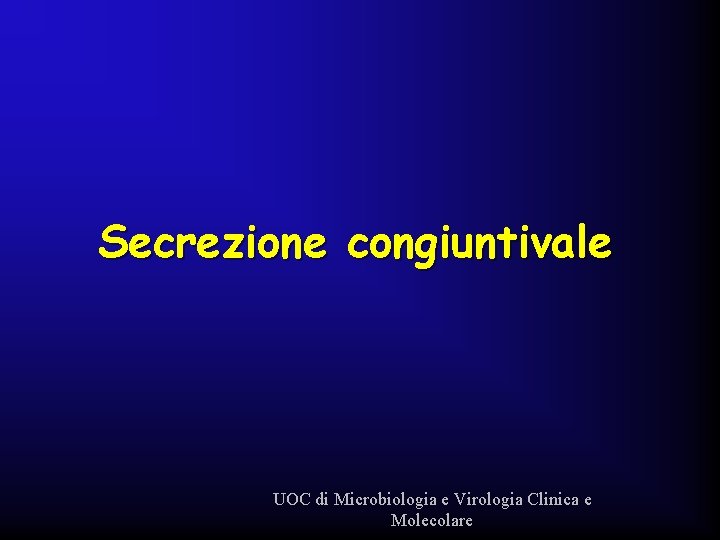 Secrezione congiuntivale UOC di Microbiologia e Virologia Clinica e Molecolare 