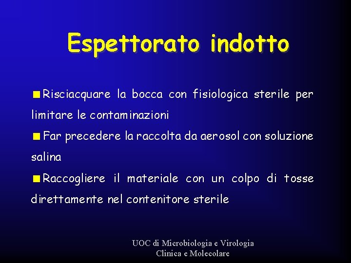 Espettorato indotto <Risciacquare la bocca con fisiologica sterile per limitare le contaminazioni <Far precedere