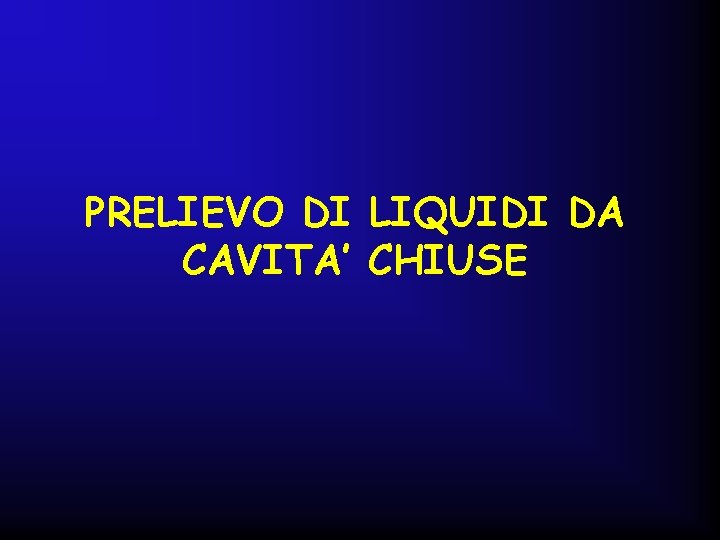 PRELIEVO DI LIQUIDI DA CAVITA’ CHIUSE 