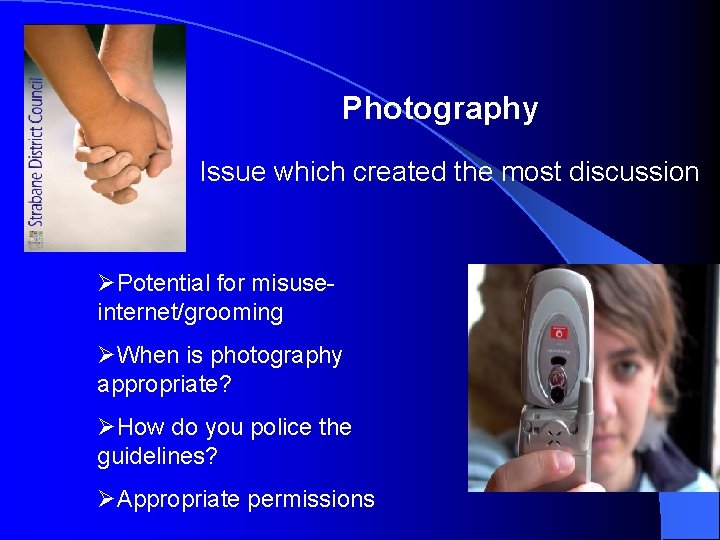 Photography Issue which created the most discussion ØPotential for misuseinternet/grooming ØWhen is photography appropriate?