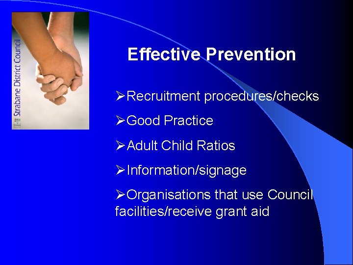 Effective Prevention ØRecruitment procedures/checks ØGood Practice ØAdult Child Ratios ØInformation/signage ØOrganisations that use Council